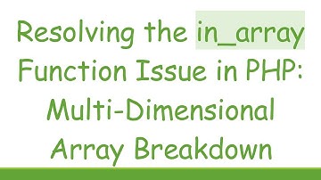 Resolving the in_array Function Issue in PHP: Multi-Dimensional Array Breakdown
