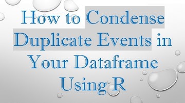 How to Condense Duplicate Events in Your Dataframe Using R