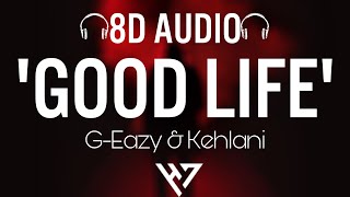 G-Eazy & Kehlani - Good Life 🎧(8D Audio) 🎧