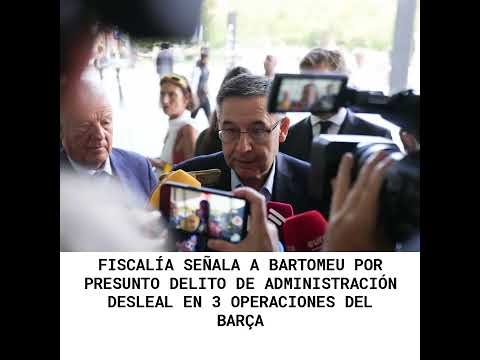 Fiscalía señala a Bartomeu por presunto delito de administración desleal en 3 operaciones del Barça
