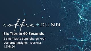 Six Tips in 60 Seconds | 6 SMS Tips to Supercharge Your Customer Insights - Journeys