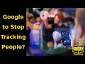 Google to Stop Tracking of People?