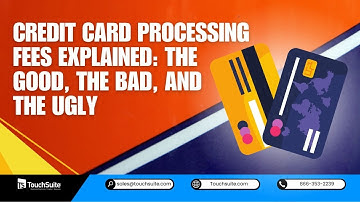 Credit Card Processing Fees Explained: The Good, the Bad, and the Ugly