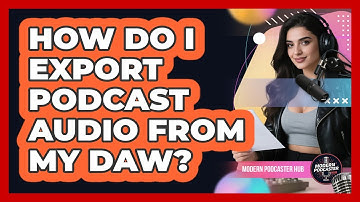 How Do I Export Podcast Audio From My DAW? - Modern Podcaster Hub