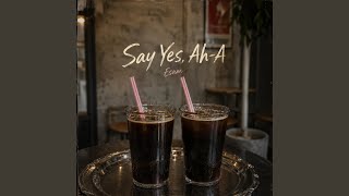 Say Yes, Ah-A