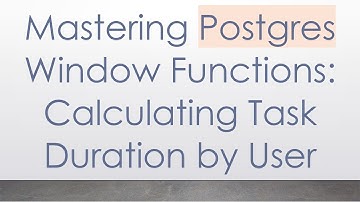 Mastering Postgres Window Functions: Calculating Task Duration by User