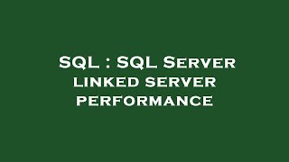 SQL : SQL Server linked server performance