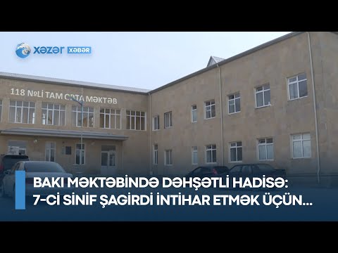 Bakı məktəbində DƏHŞƏTLİ HADİSƏ: 7-ci sinif şagirdi intihar etmək üçün...