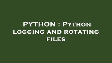 PYTHON : Python logging and rotating files