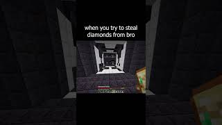 when you try to steal diamonds from bro