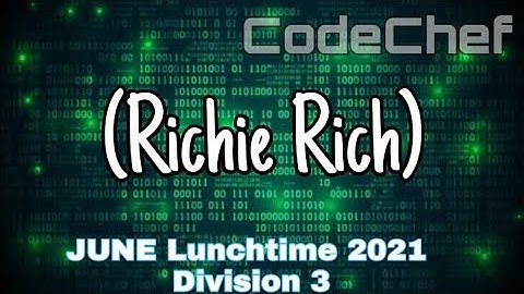 ( Richie Rich) Solution June Lunchtime 2021 Division 3 || Codechef