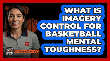 What Is Imagery Control For Basketball Mental Toughness? - The Basketball Xpert