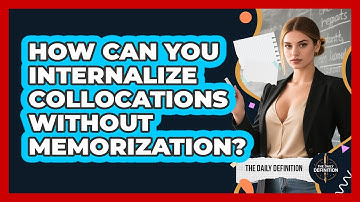 How Can You Internalize Collocations Without Memorization? - The Daily Definition