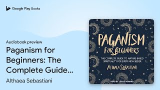Paganism for Beginners: The Complete Guide to… by Althaea Sebastiani · Audiobook preview