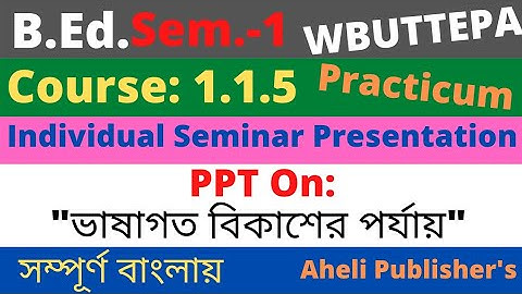 B.Ed.(Sem.-1) Practicum Course:1.1.5 Individual Seminar Presentation ভাষাগত বিকাশের পর্যায় WBUTTEPA