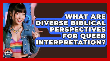 What Are Diverse Biblical Perspectives For Queer Interpretation? - Faithfully Queer