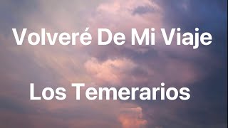 Video thumbnail of "Los Temerarios - Volveré De Mi Viaje - Letra"