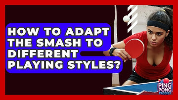 How To Adapt The Smash To Different Playing Styles? - Ping Pong Prodigy