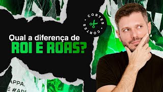QUAL A DIFERENÇA DE ROI E ROAS