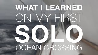 What I Learned On My First Solo Ocean Crossing; Ship Handling to Sleep, Gear Failure to Landfall!