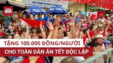 Tặng 100.000 đồng/người cho toàn dân ăn Tết Độc lập dịp Quốc khánh 2.9 | VTC News