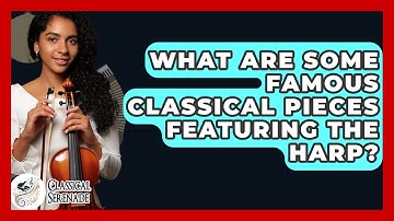 What Are Some Famous Classical Pieces Featuring The Harp? - Classical Serenade