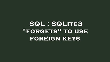 SQL : SQLite3 "forgets" to use foreign keys