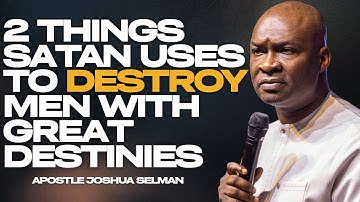 2 THINGS SATAN USES TO DESTROY MEN WITH GREAT DESTINIES ||APOSTLE JOSHUA SELMAN