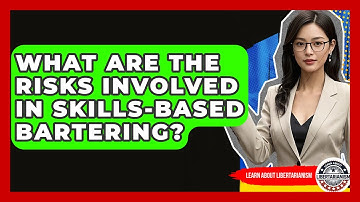 What Are The Risks Involved In Skills-based Bartering? - Learn About Libertarianism