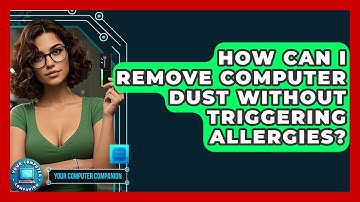 How Can I Remove Computer Dust Without Triggering Allergies? - Your Computer Companion