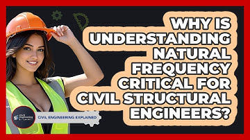 Why Is Understanding Natural Frequency Critical For Civil Structural Engineers?