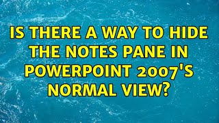 Is there a way to hide the notes pane in powerpoint 2007's normal view? (2 Solutions!!)