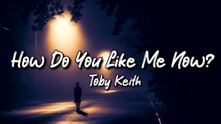 Toby Keith - How Do You Like Me Now? (Lyrics)