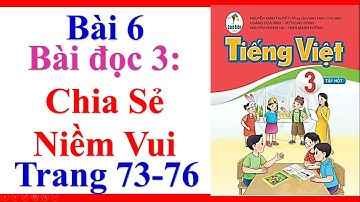 Tiếng Việt Lớp 3 | Bài 6 | Bài Đọc 3 | Chia Sẻ Niềm Vui | Trang 73 76 | Sách Cánh Diều