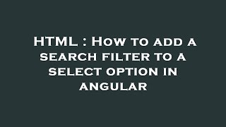 HTML : How to add a search filter to a select option in angular