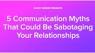 Webinar: 5 Communication Myths That Could Be Sabotaging Your Relationships