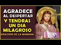 Agradece al Despertar y Tendrás un Día Milagroso, Oración de la Mañana