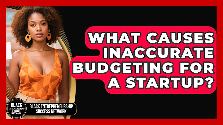 What Causes Inaccurate Budgeting For A Startup? - Black Entrepreneurship Success Network