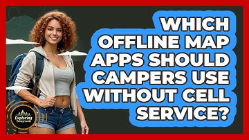 Which Offline Map Apps Should Campers Use Without Cell Service? - Exploring Campgrounds