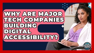 Why Are Major Tech Companies Building Digital Accessibility? - Your Disabled Truth