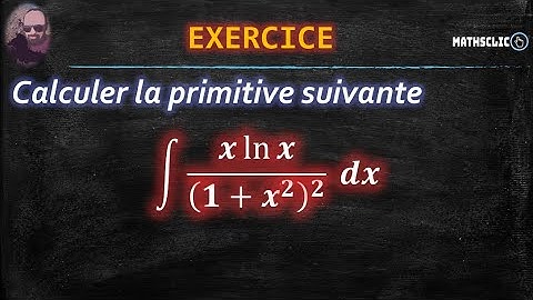 🔴MATHSCLIC EXERCICE | CALCUL DE PRIMITIVES PAR CHANGEMENT DE VARIABLE ET INTÉGRATION PAR PARTIES