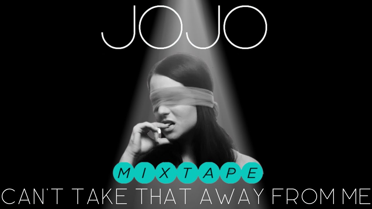 Jojo - Can't Take That Away From Me (Full Mixtape) - YouTube