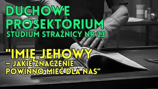 Studium Strażnicy nr 23/25 Imię Jehowy — jakie znaczenie powinno mieć dla nas - DUCHOWE PROSEKTORIUM screenshot 3