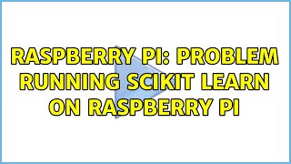 Raspberry Pi: Problem Running SciKit Learn on Raspberry Pi