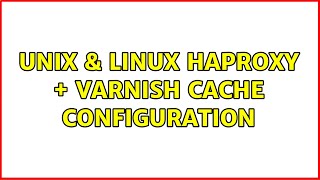 Unix & Linux: HAproxy + Varnish Cache configuration