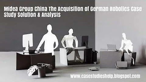 Midea Group China The Acquisition of German Robotics Ivey Case Study Solution & Analysis