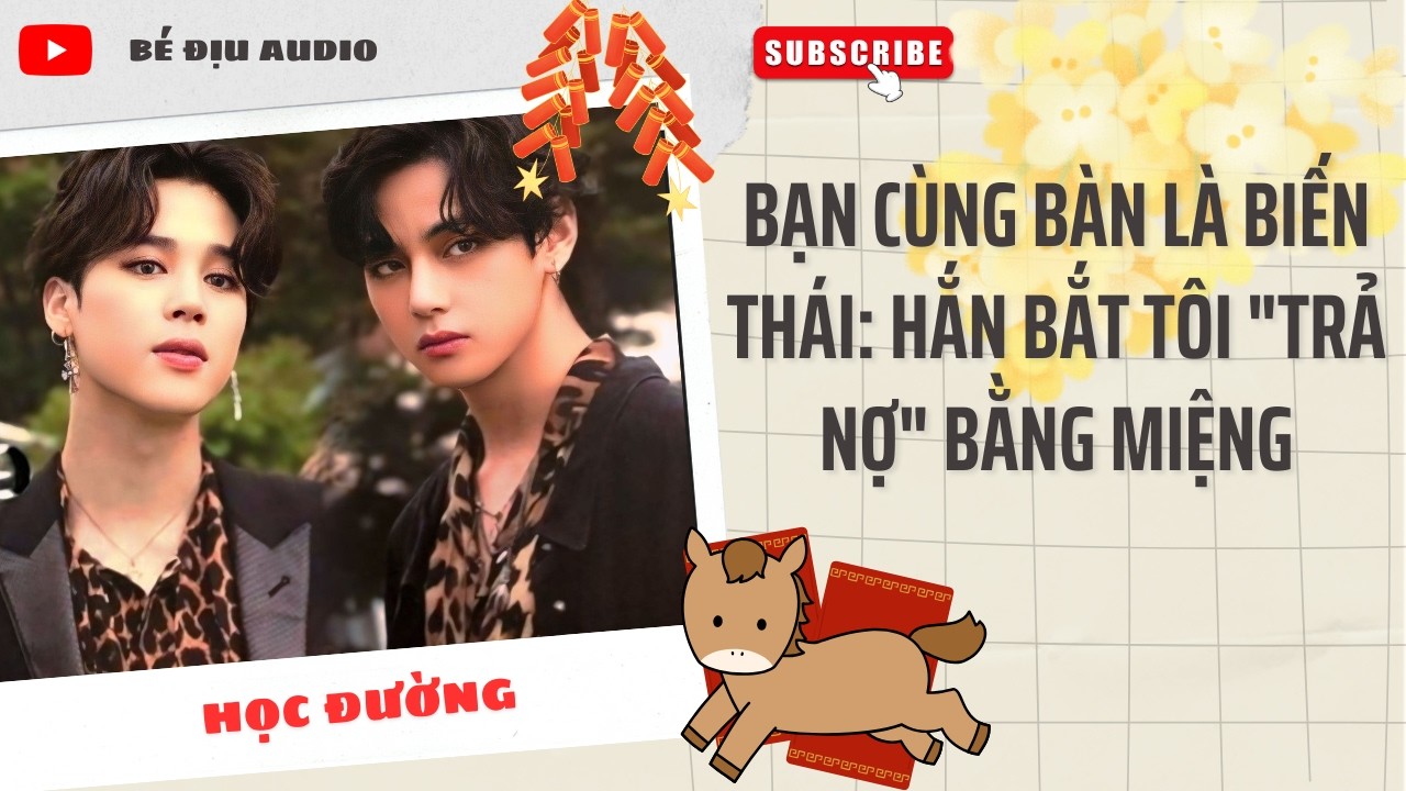 [TRUYỆN ĐAM MỸ AUDIO] Bạn Cùng Bàn Là Biến Thái Hắn Bắt Tôi Trả Nợ Bằng Miệng || BÉ ĐỊU AUDIO