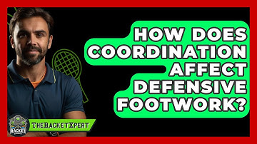 How Does Coordination Affect Defensive Footwork? - The Racket Xpert