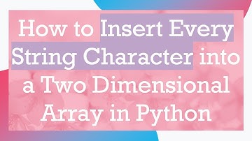 How to Insert Every String Character into a Two Dimensional Array in Python