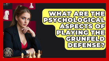 What Are The Psychological Aspects Of Playing The Grunfeld Defense? - The Chess Codex